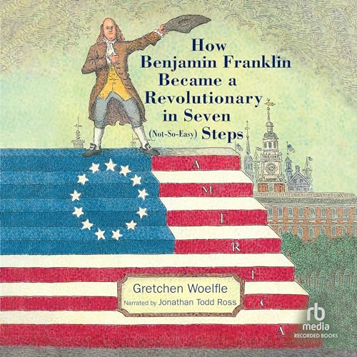 How Benjamin Franklin Became a Revolutionary in Seven (Not-So-Easy) Steps by Gretchen Woelfle, John O'Brien - illustrator episode artwork