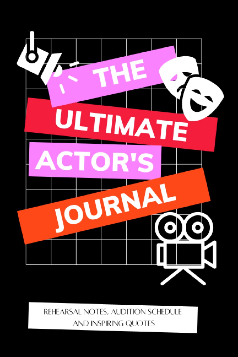 The Ultimate Actor's Journal: Daily journal for actors, rehearsal notes, audition schedule, inspiring quotes