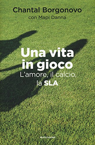 Una vita in gioco. L'amore, il calcio, la SLA