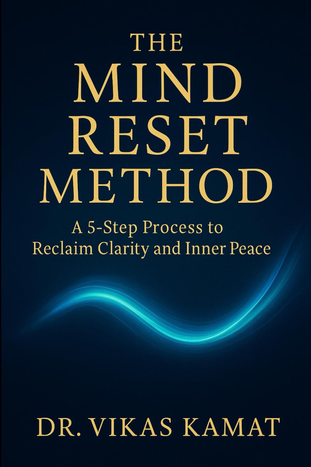The Mind Reset Method: A 5-Step Process to Reclaim Clarity and Inner Peace