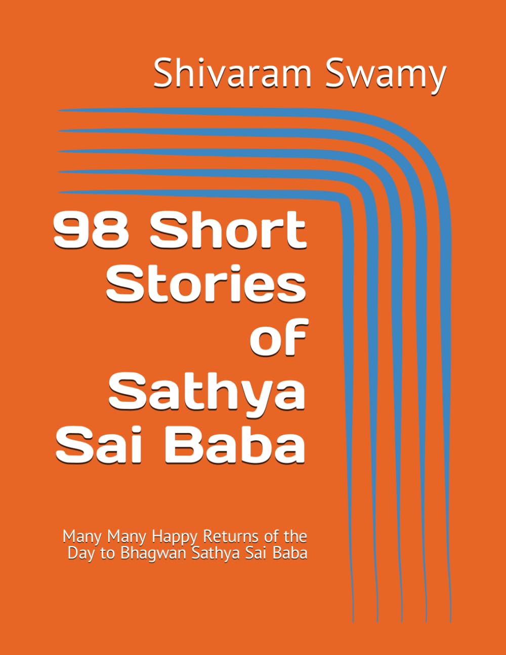 98 Short Stories of Sathya Sai Baba: Many Many Happy Returns of the Day to Bhagwan Sathya Sai Baba