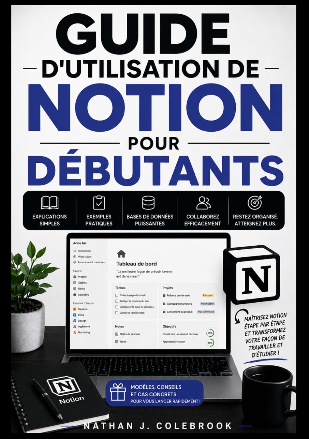 GUIDE D'UTILISATION DE NOTION POUR DÉBUTANTS: Maîtrisez la prise de notes, la gestion des tâches, les bases de données, les outils d'IA et les flux de travail de productivité étape par étape