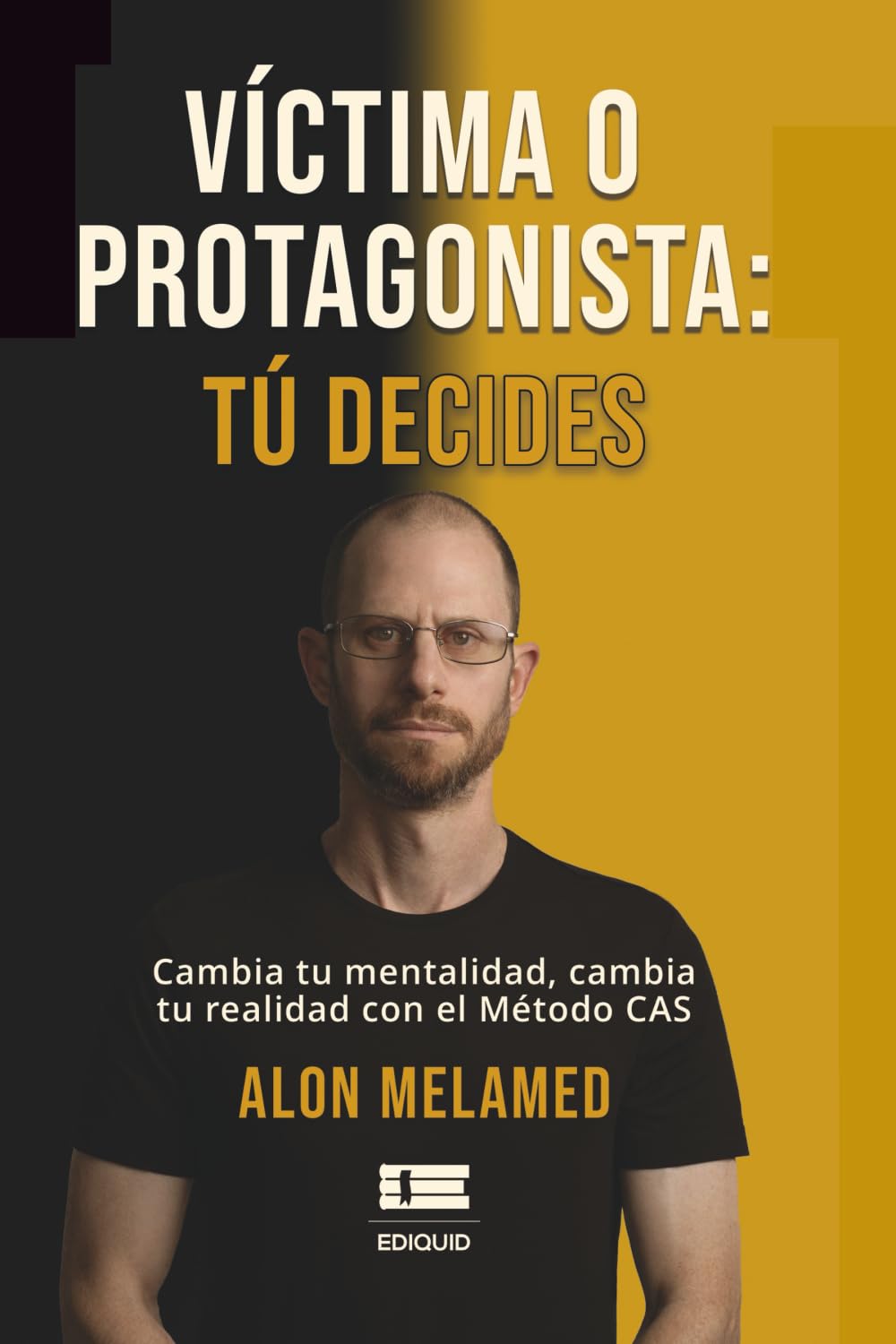 Víctima o Protagonista: Tú decides: Cambia tu mentalidad, cambia tu realidad con el Método CAS