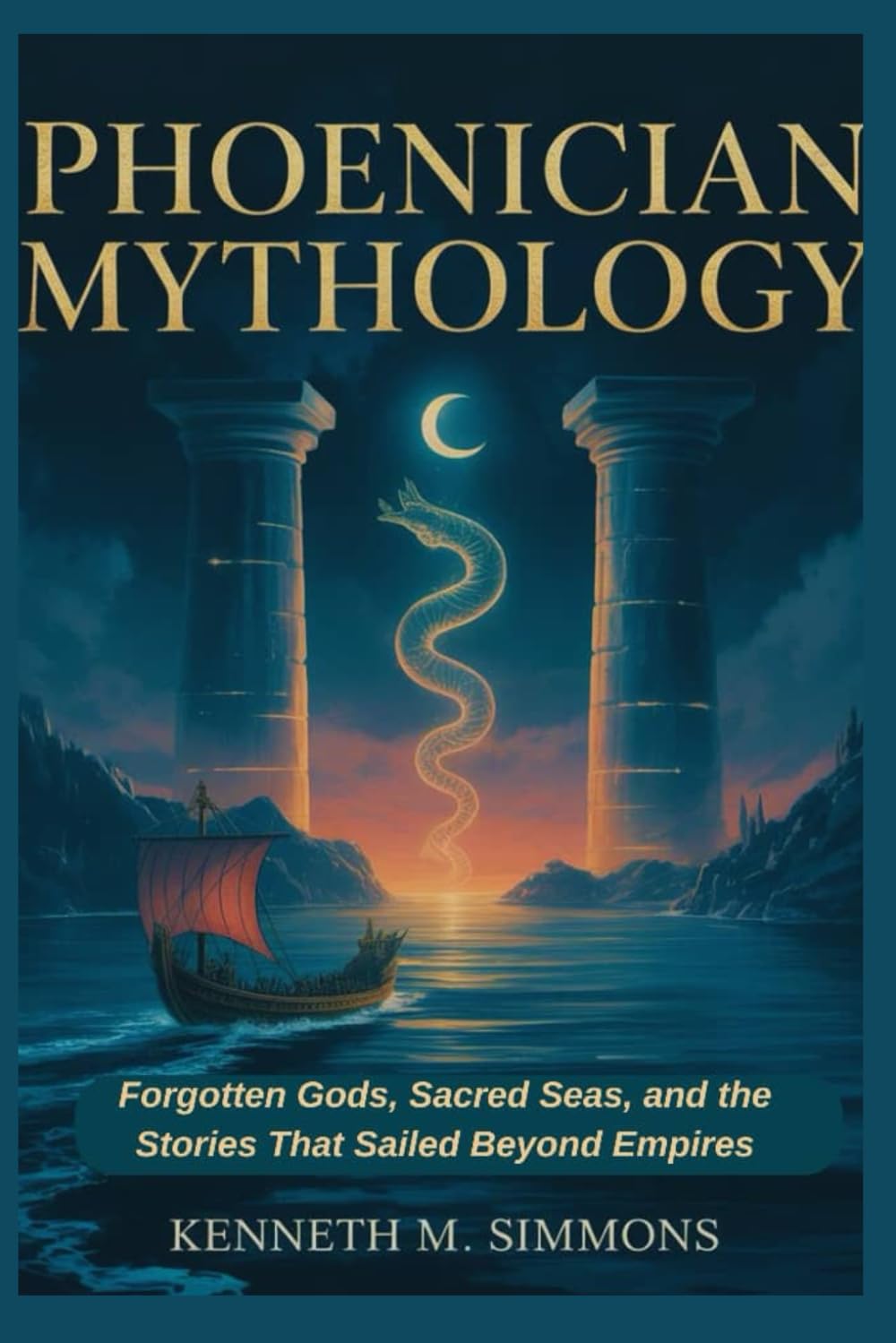 PHOENICIAN MYTHOLOGY: Forgotten Gods, Sacred Seas, and the Stories That Sailed Beyond Empires (World Mythologies)
