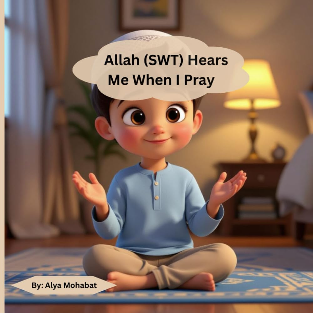 Allah ((SWT) Hears Me When I Pray: Teaching Little Hearts That Allah (SWT) Always Wherever We Go