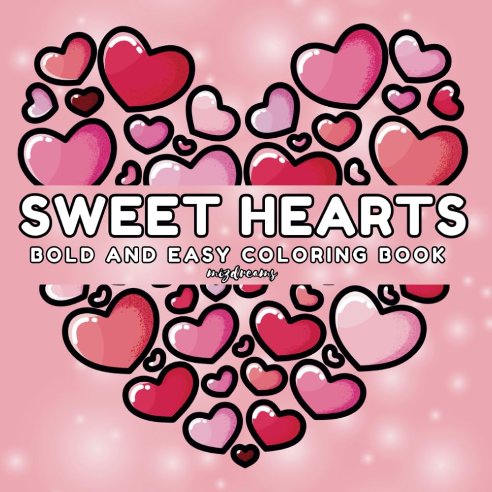 Sweet Hearts Coloring Book: 45 Big and Beautiful Valentine’s Day-Inspired Designs for Relaxation—Perfect for Adults and Kids. (Bold and Easy Coloring