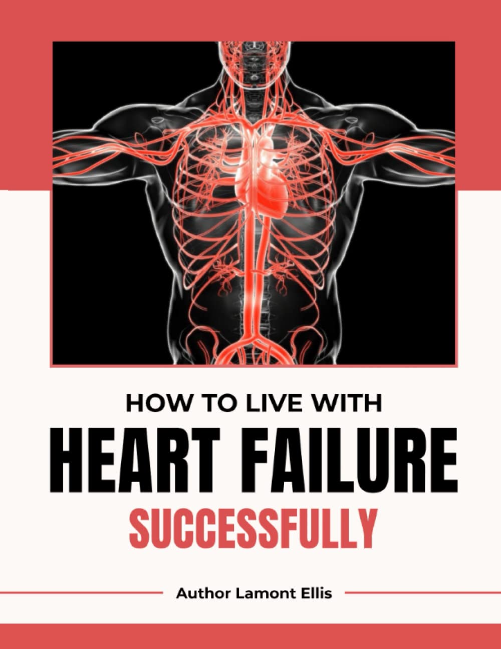 How To Live With Heart Failure Successfully: Practical Tips for Managing Heart Failure and Living Well