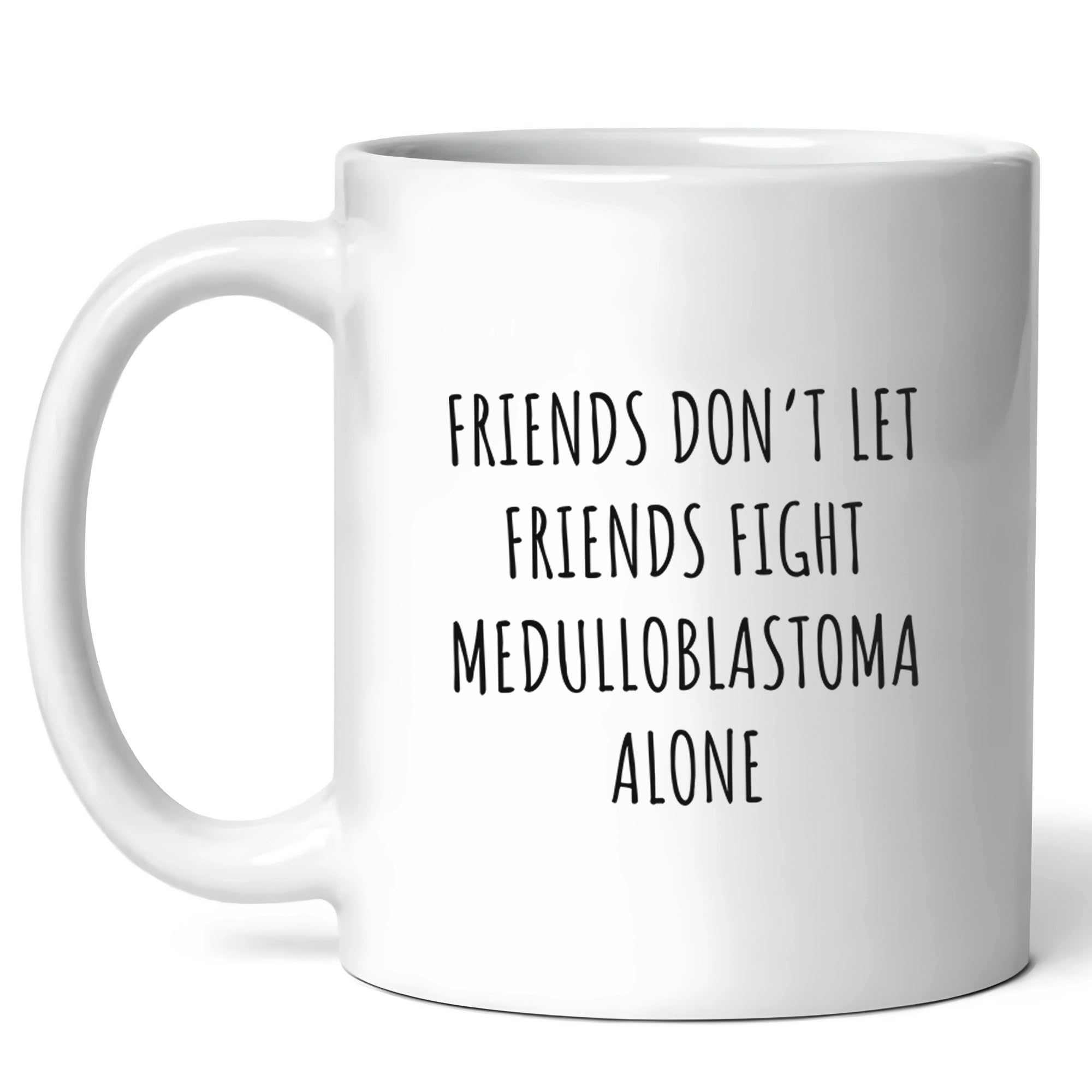 Don't Let Friends Fight Medulloblastoma Alone Mug - Quirky Coffee Cup - Funny Gift For Oncologists - Pediatric Brain Cancer Awareness - Central Nervous System Support - 11oz Ceramic Mug For Birthdays