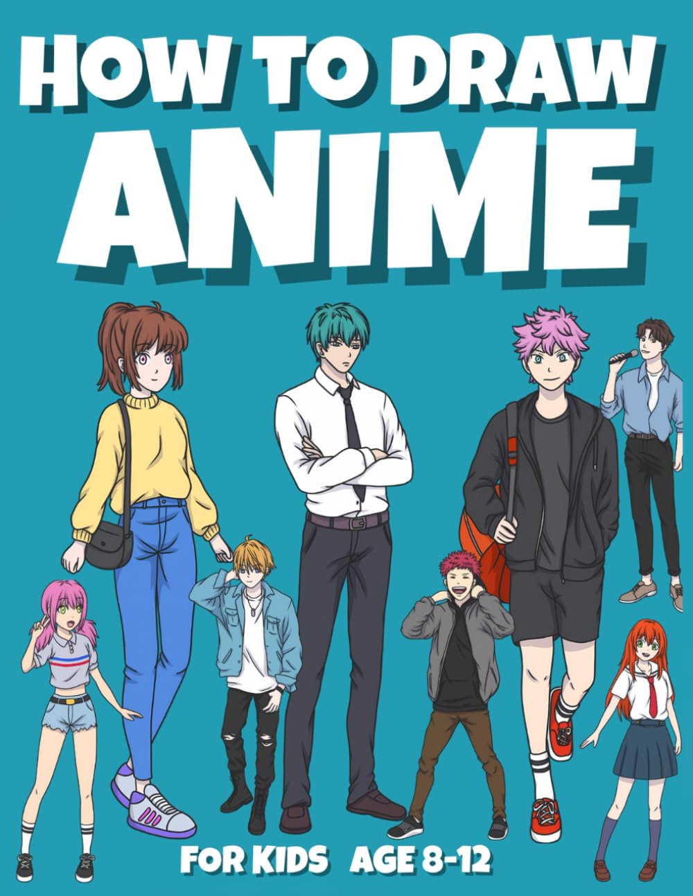 How to Draw Anime for Kids Ages 8–12: Step-by-Step Drawing Guide for Beginners – Easy Anime Faces, Hair & Poses
