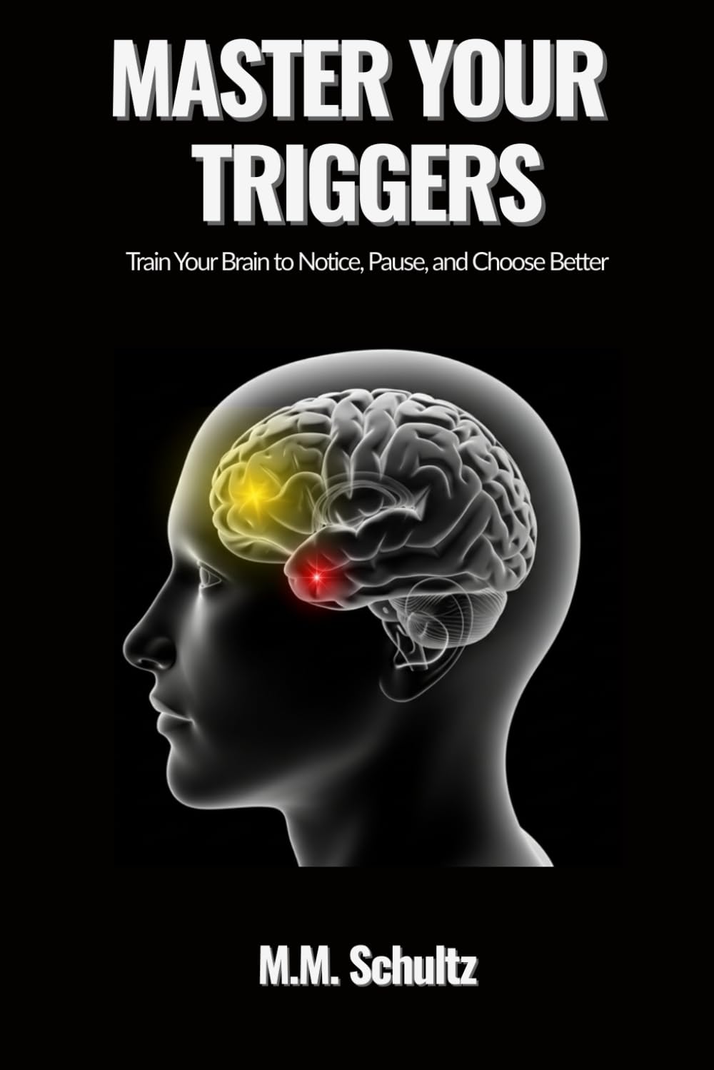MASTER YOUR TRIGGERS: Training Your Brain to Notice, Pause, and Choose Better