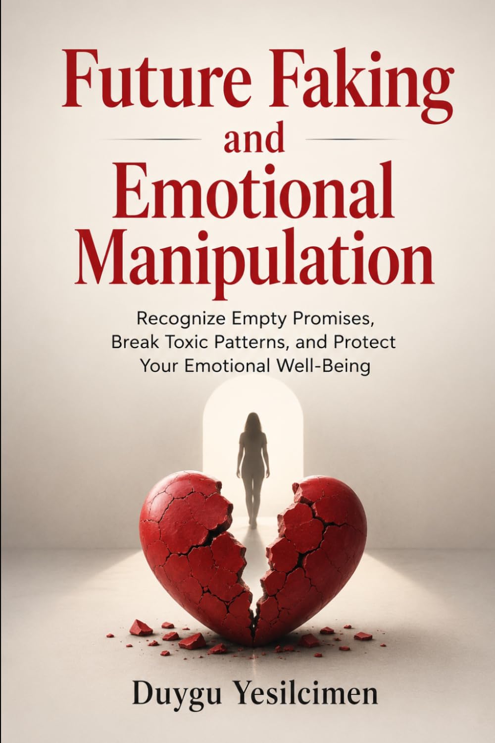 Future Faking and Emotional Manipulation: Recognize Empty Promises, Break Toxic Patterns, and Protect Your Emotional Well-Being (Relationship Self-Help and Personal Growth)