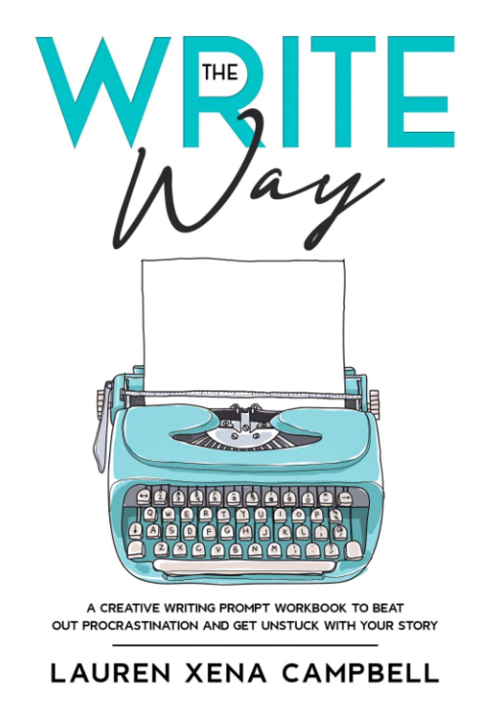 The Write Way: A creative writing prompt workbook to beat out procrastination and get unstuck with your story (The Write Way - Writing Prompts)