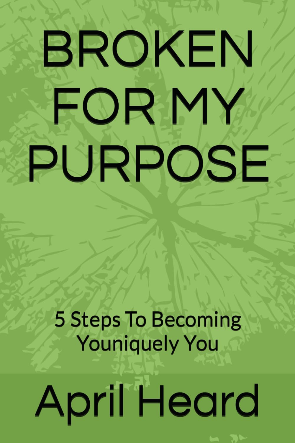 BROKEN FOR MY PURPOSE: 5 Steps To Becoming Youniquely You