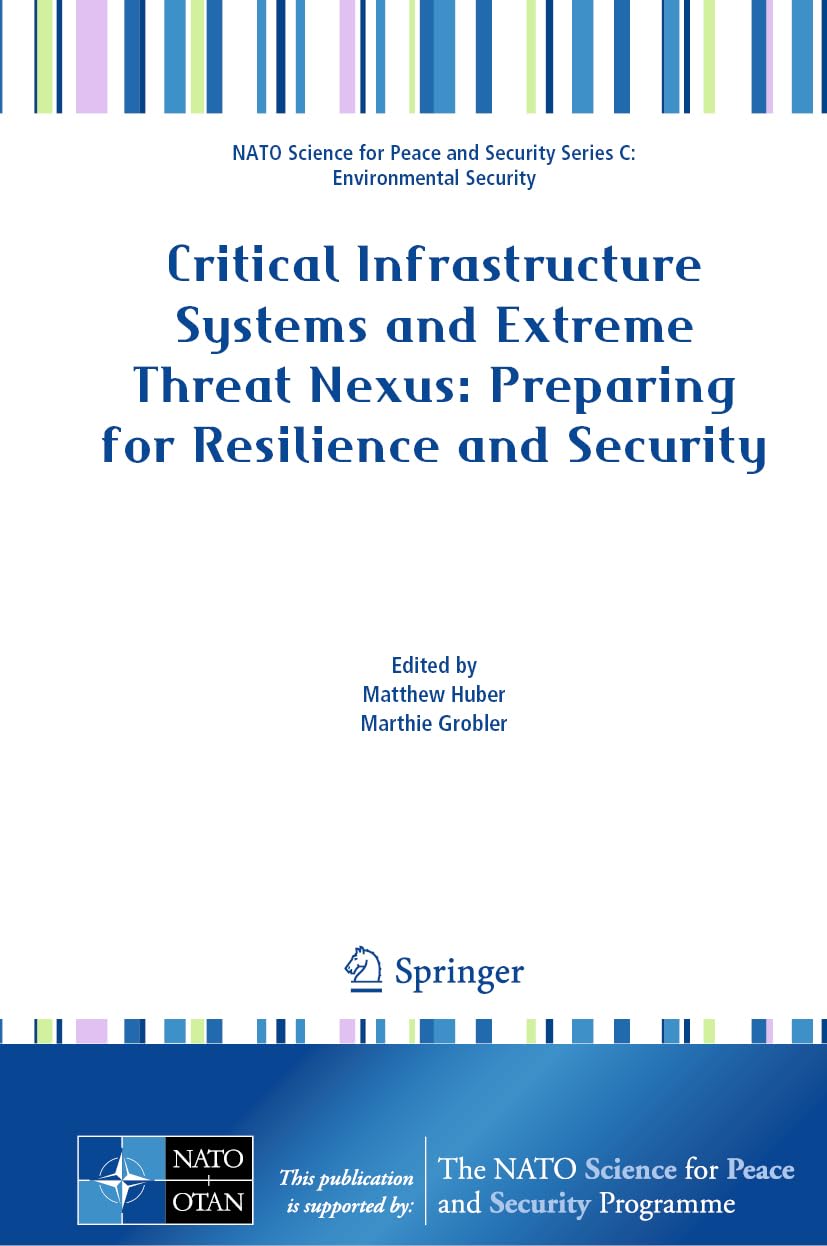 Critical Infrastructure Systems and Extreme Threat Nexus: Preparing for Resilience and Security (NATO Science for Peace and Security Series C: Environmental Security)