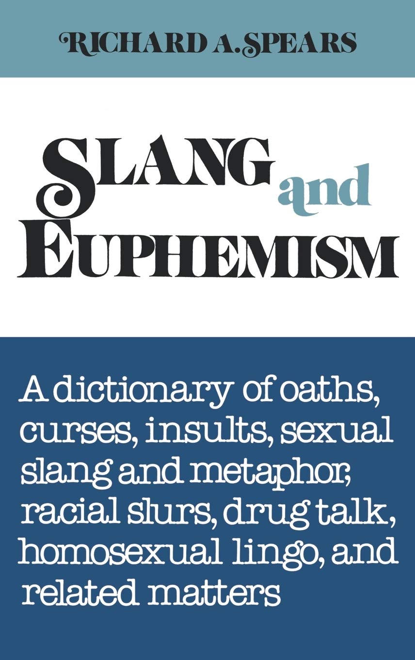 Slang and Euphemism: A Dictionary of Oaths, Curses, Insults, Sexual Slang and Metaphor, Racial Slurs, Drug Talk, Homosexual Lingo, and Related Matters