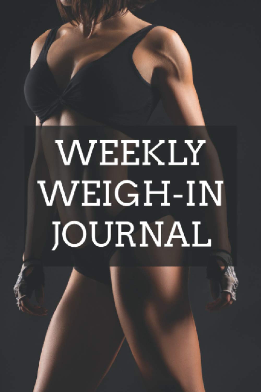Weekly Weigh-In Journal: Weight Loss Journal | Fitness Goals Progress Diary | Body Measurement Tracker | Tracking For Body Weight, Body Fat, Waist, Hips, Thighs Size Notes