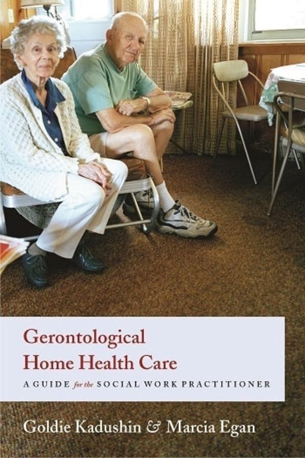 Gerontological Home Health Care: A Guide for the Social Work Practitioner Gerontological Home Health Care: A Guide for the Social Work Practitioner