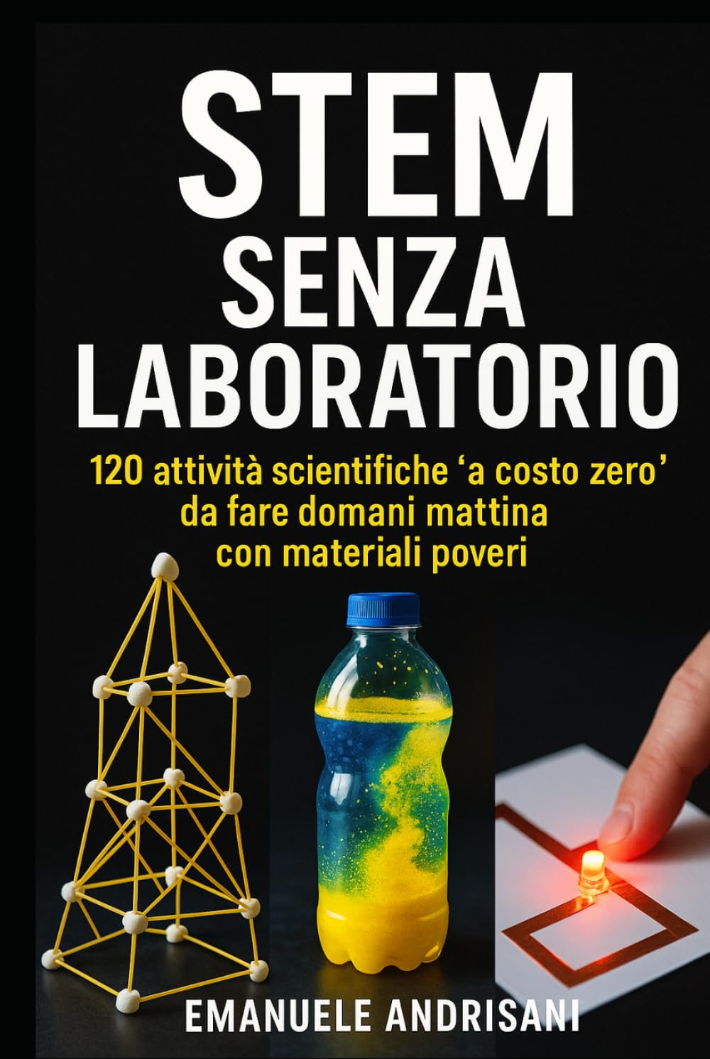STEM SENZA LABORATORIO: 120 attività scientifiche “a costo zero” da fare domani mattina con materiali poveri