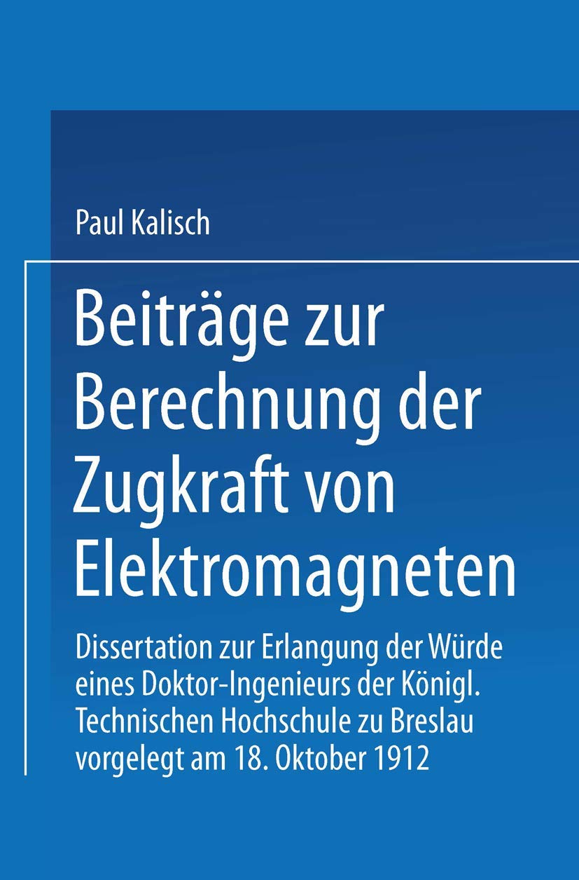 Beiträge zur Berechnung der Zugkraft von Elektromagneten: Dissertation zur Erlangung der Würde eines Doktor-Ingenieurs Königl. Technischen Hochschule zu Breslau