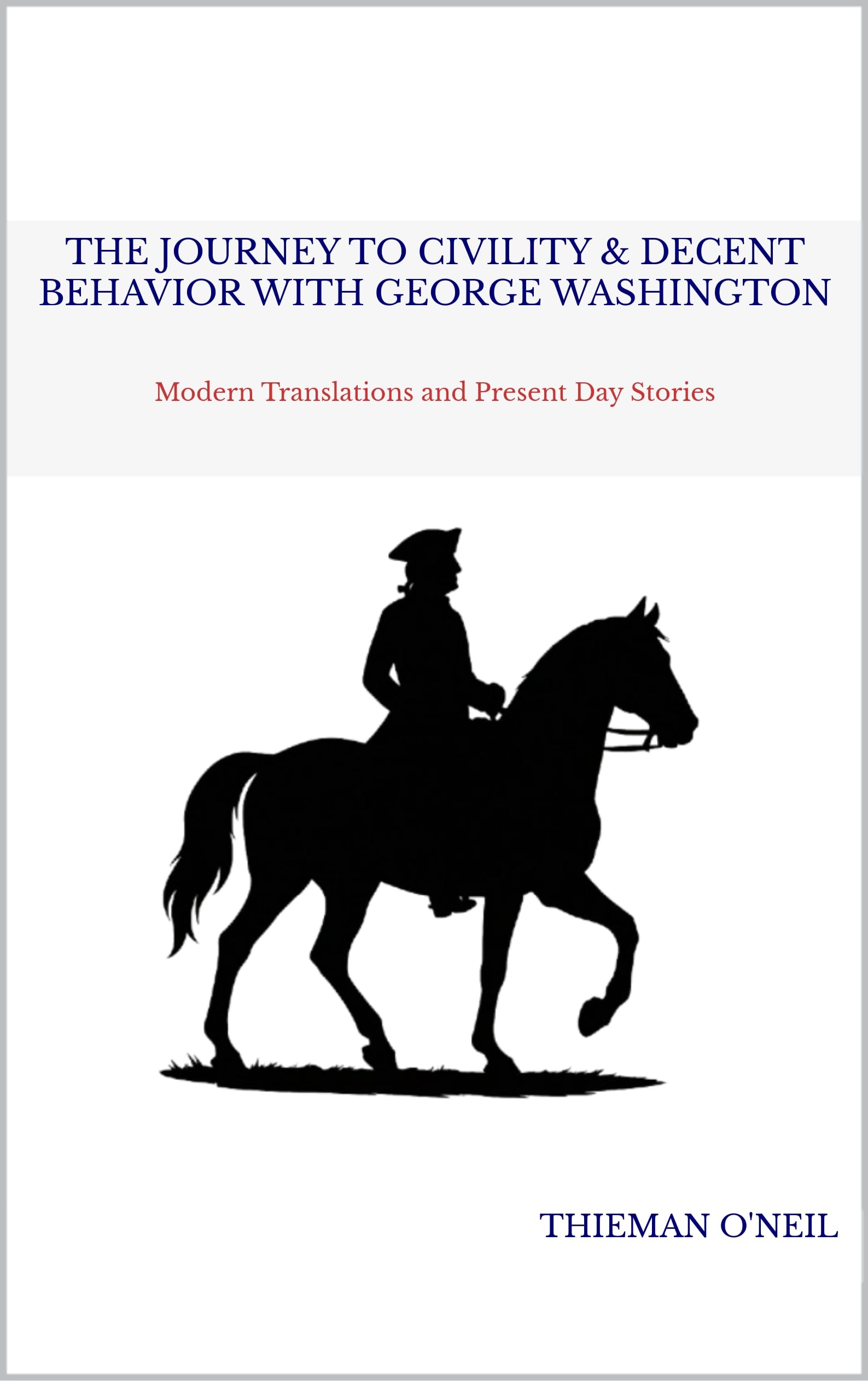 The Journey to Civility & Decent Behavior with George Washington: Modern Translations and Present Day Stories