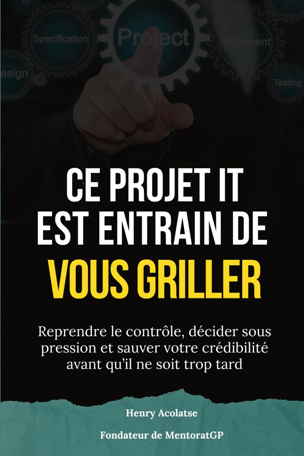 Ce projet IT est en train de vous griller: Reprendre le contrôle, décider sous pression et sauver votre crédibilité avant qu’il ne soit trop tard