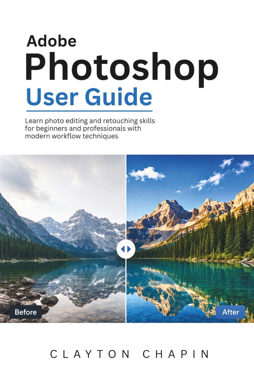 Adobe Photoshop User Guide: Learn photo editing and retouching skills for beginners and professionals with modern workflow techniques