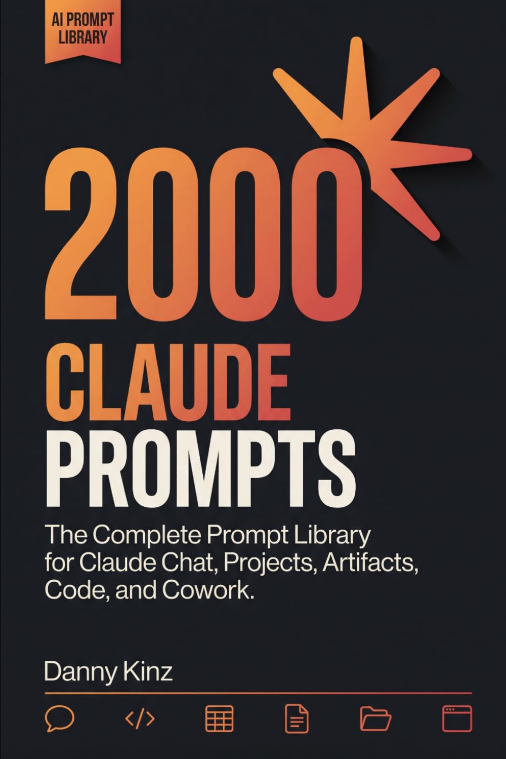 2000 Claude Prompts: The Complete Prompt Library for Claude Chat, Projects, Artifacts, Code, and Cowork to Save Time and Get Real Work Done