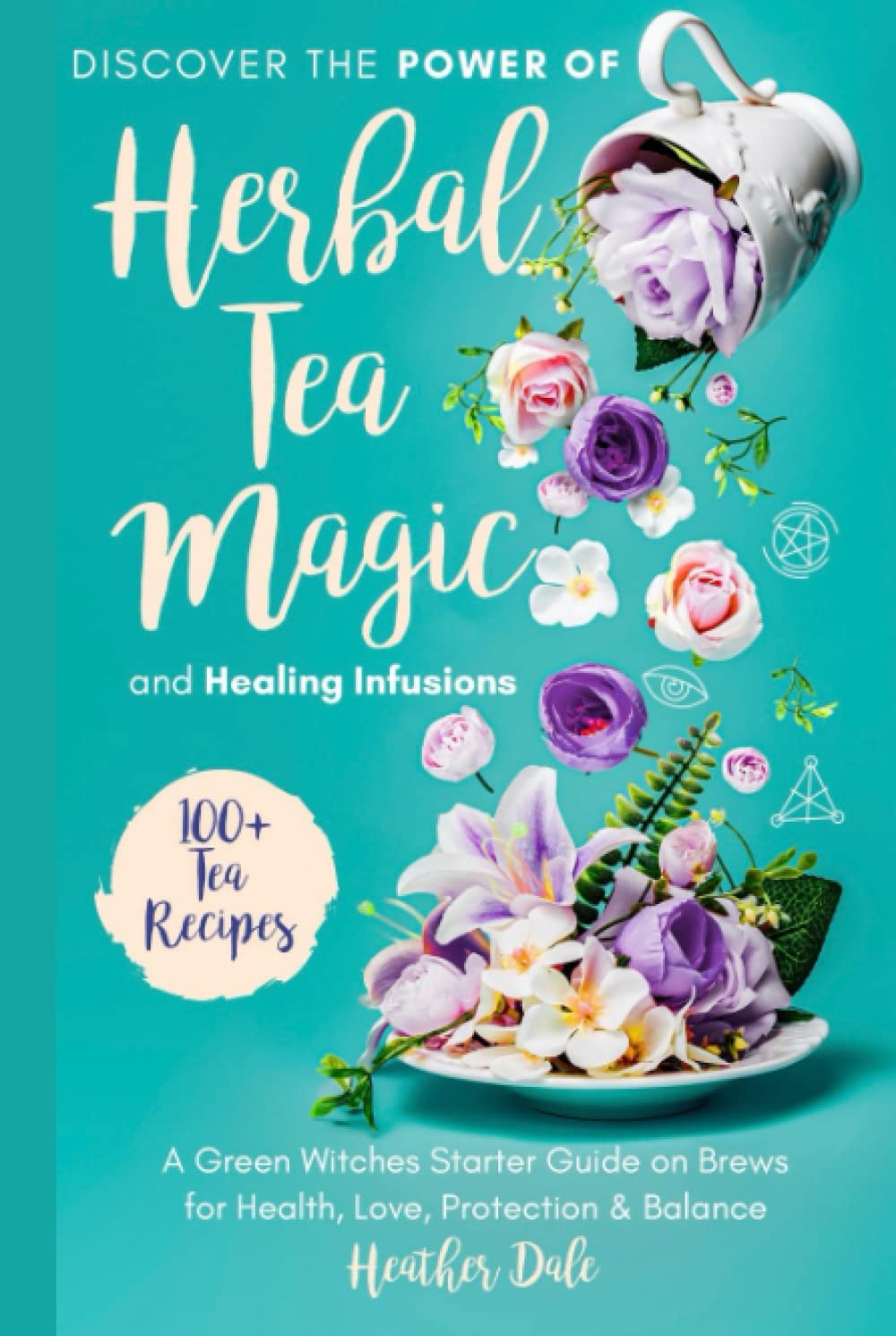 Discover the Power of Herbal Tea Magic and Healing Infusions: A Green Witches Guide on How to Use Herbs to Brew Teas for Health, Love, Protection and ... Collection: History, Growth, and Health)
