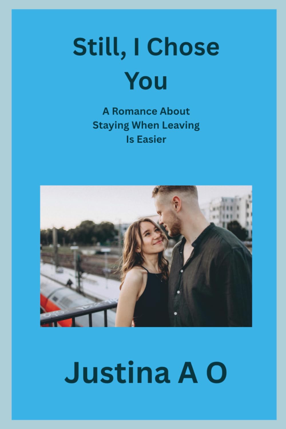 Still, I Chose You: A Romance About Staying When Leaving Is Easier