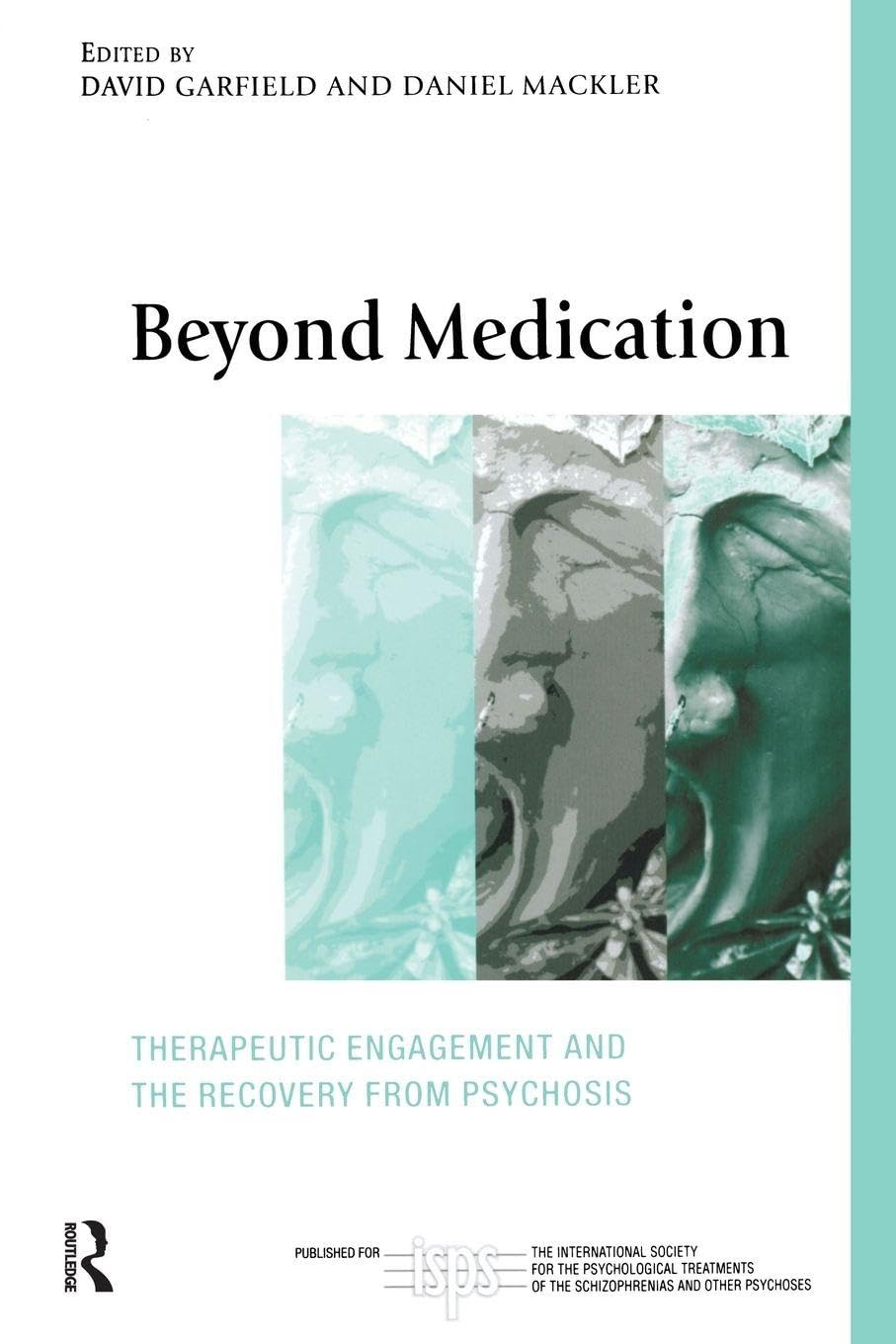 Beyond Medication: Therapeutic Engagement and the Recovery from Psychosis (The International Society for Psychological and Social Approaches to Psychosis Book Series)