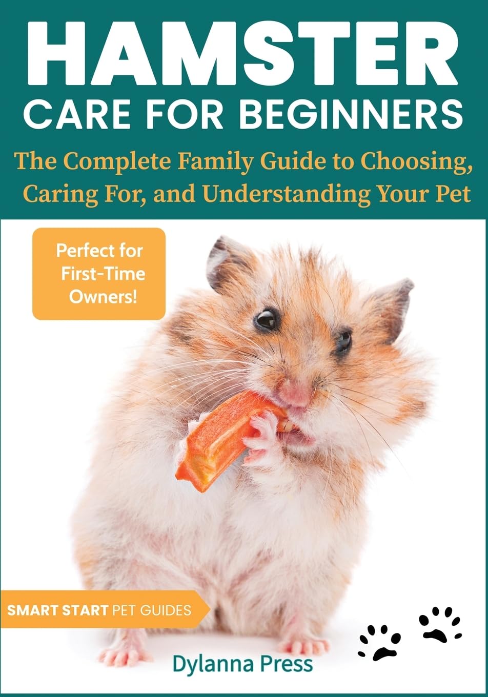 Hamster Care for Beginners: The Complete Family Guide to Choosing, Caring For, and Understanding Your Pet (Smart Start Pet Guides)