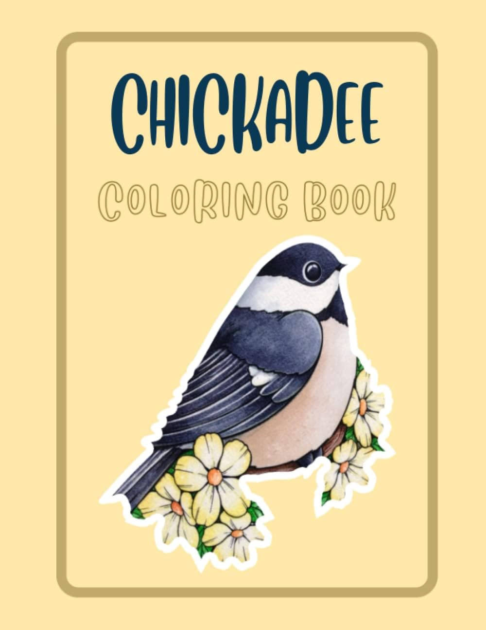 Chickadee Coloring Book: Many Stunning Pictures Are Waiting For You To Enjoy And Make Them More Colorful And Unique with High Quality Images For Kids And Adults of Beautiful Design