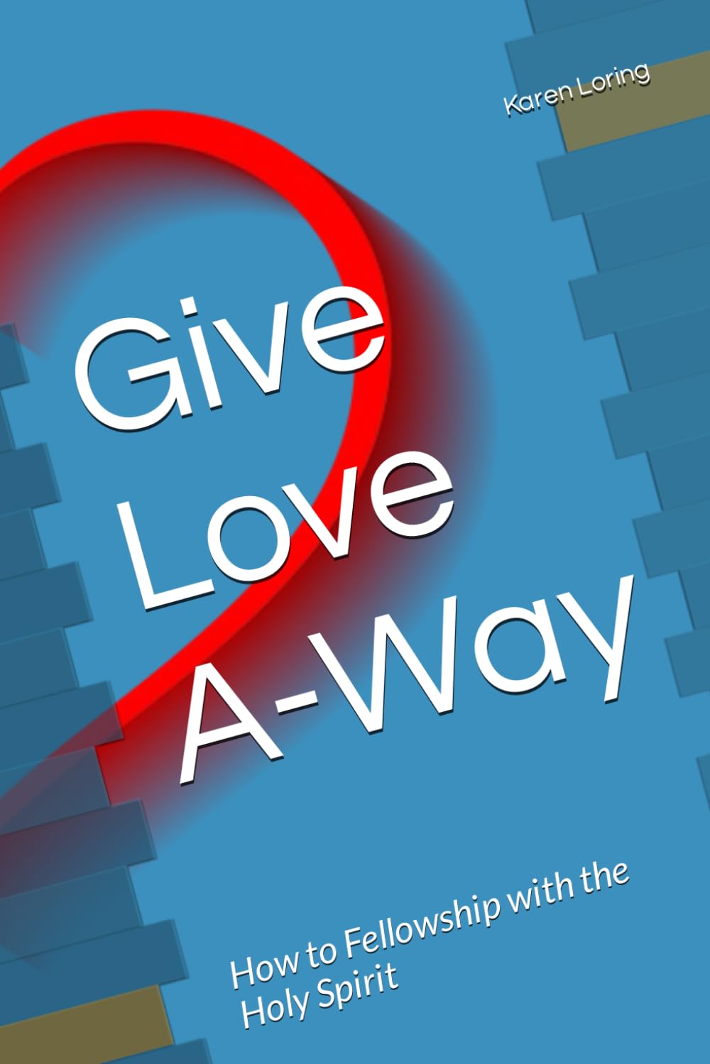 Give Love A-Way: How to Fellowship with the Holy Spirit