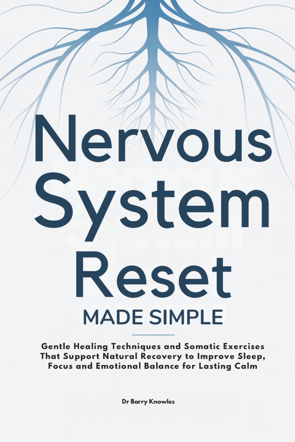 Nervous System Reset Made Simple: Gentle Healing Techniques and Somatic Exercises That Support Natural Recovery to Improve Sleep, Focus and Emotional Balance for Lasting Calm