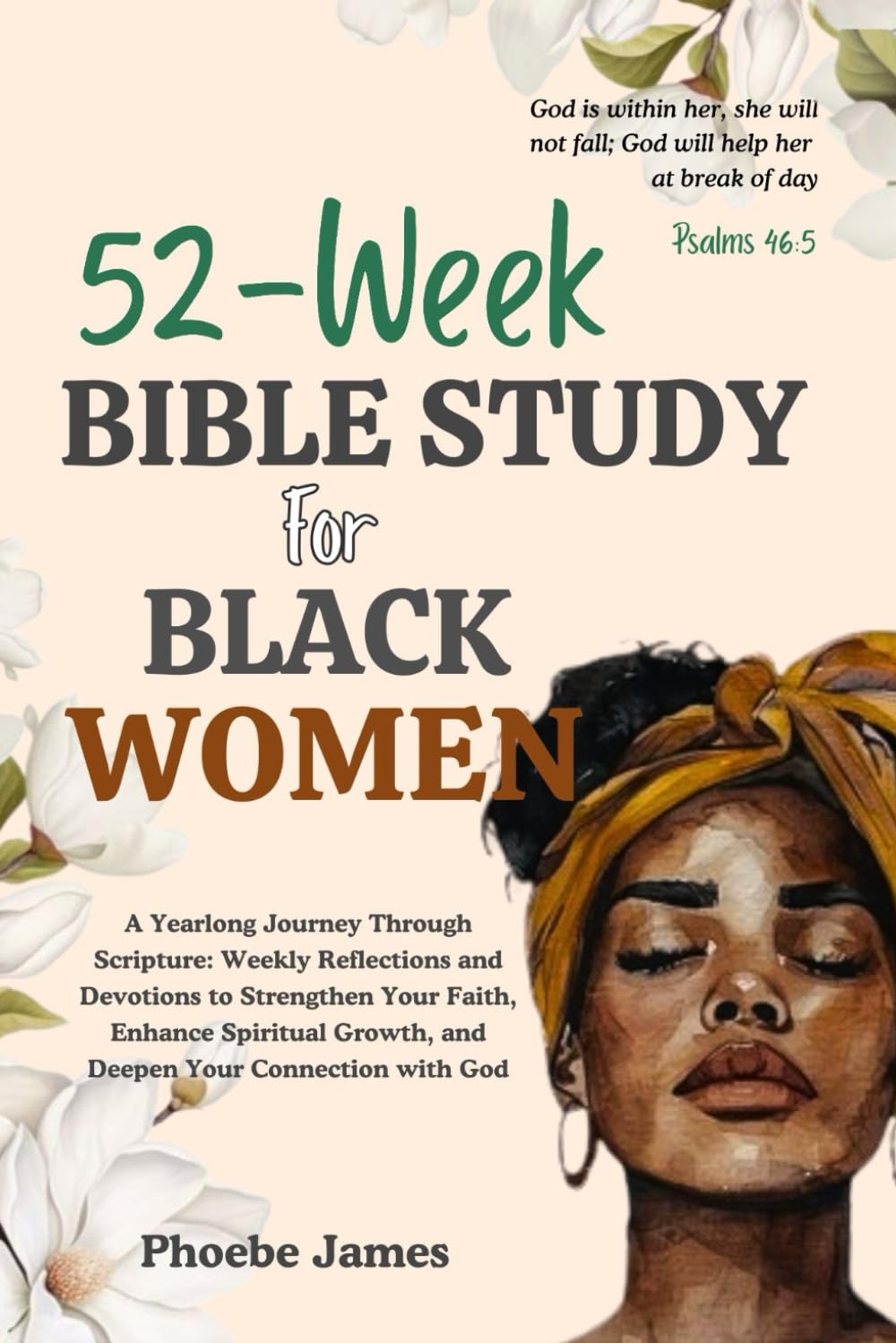 52-Week Bible Study For Black Women: A Yearlong Journey Through Scripture: Weekly Reflections and Devotions to Strengthen Your Faith, Enhance Spiritual Growth, and Deepen Your Connection with God
