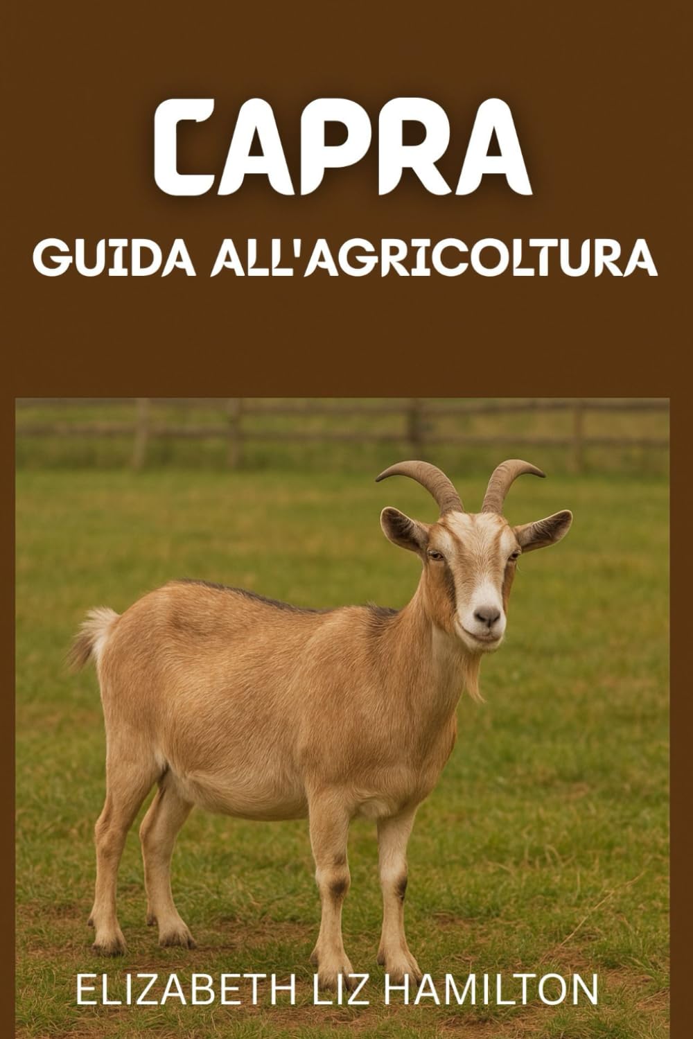 GUIDA ALL'ALLEVAMENTO DELLE CAPRE: Un manuale completo per principianti per un allevamento di capre redditizio e sostenibile