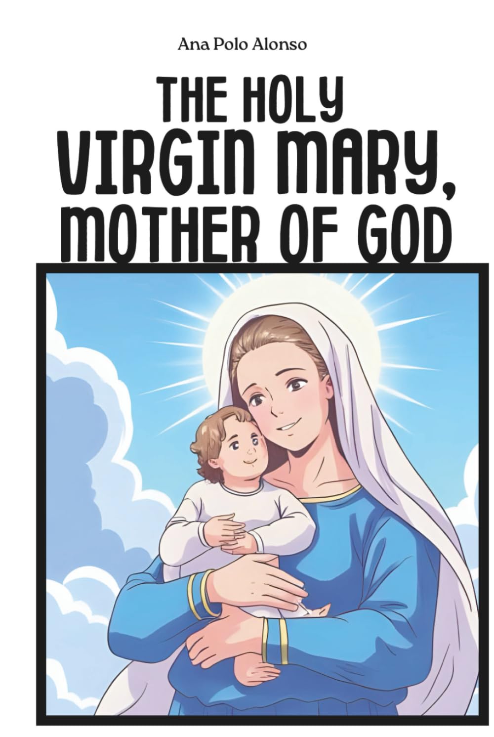 The Holy Virgin Mary, Mother of God. A Catholic book for kids with the life of Virgin Mary, illustrations and prayers.