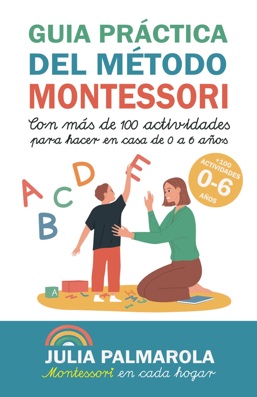 Guía práctica del Método Montessori: Con más de 100 actividades para hacer en casa de 0 a 6 años: 1 (Libros de Actividades Montessori en Casa y en Clase)