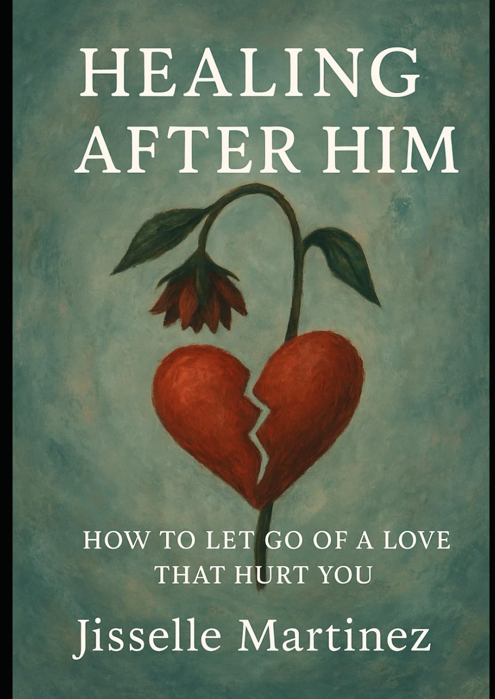 Healing After Him: How To Let Go Of A Love That Hurt You