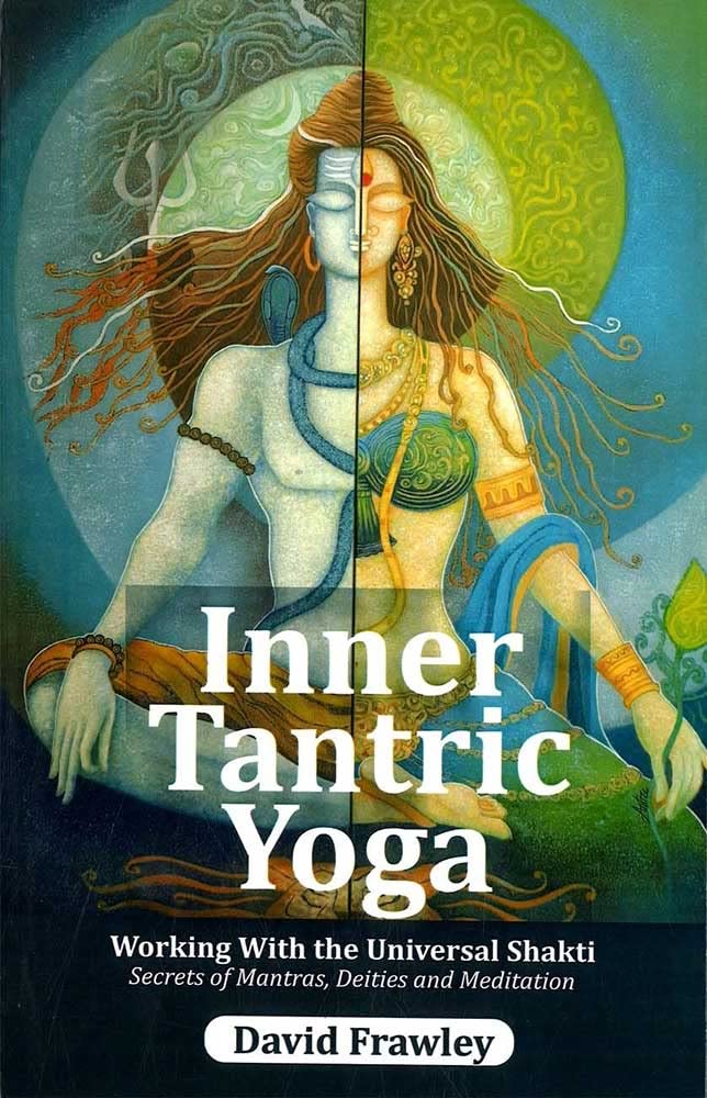Inner Tantric Yoga: Working With the Universal Shakti Secrets of Mantras, Deities and Meditation