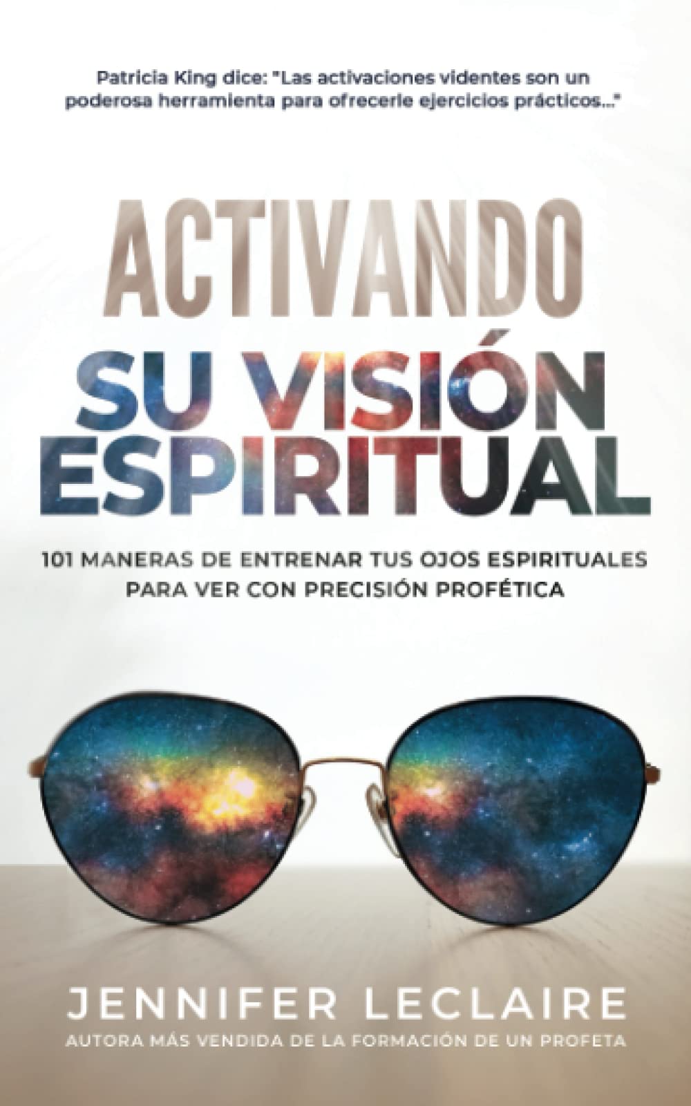 Activando Su Visión Espiritual: 101 maneras de entrenar tus ojos espirituales para ver con precisión profética