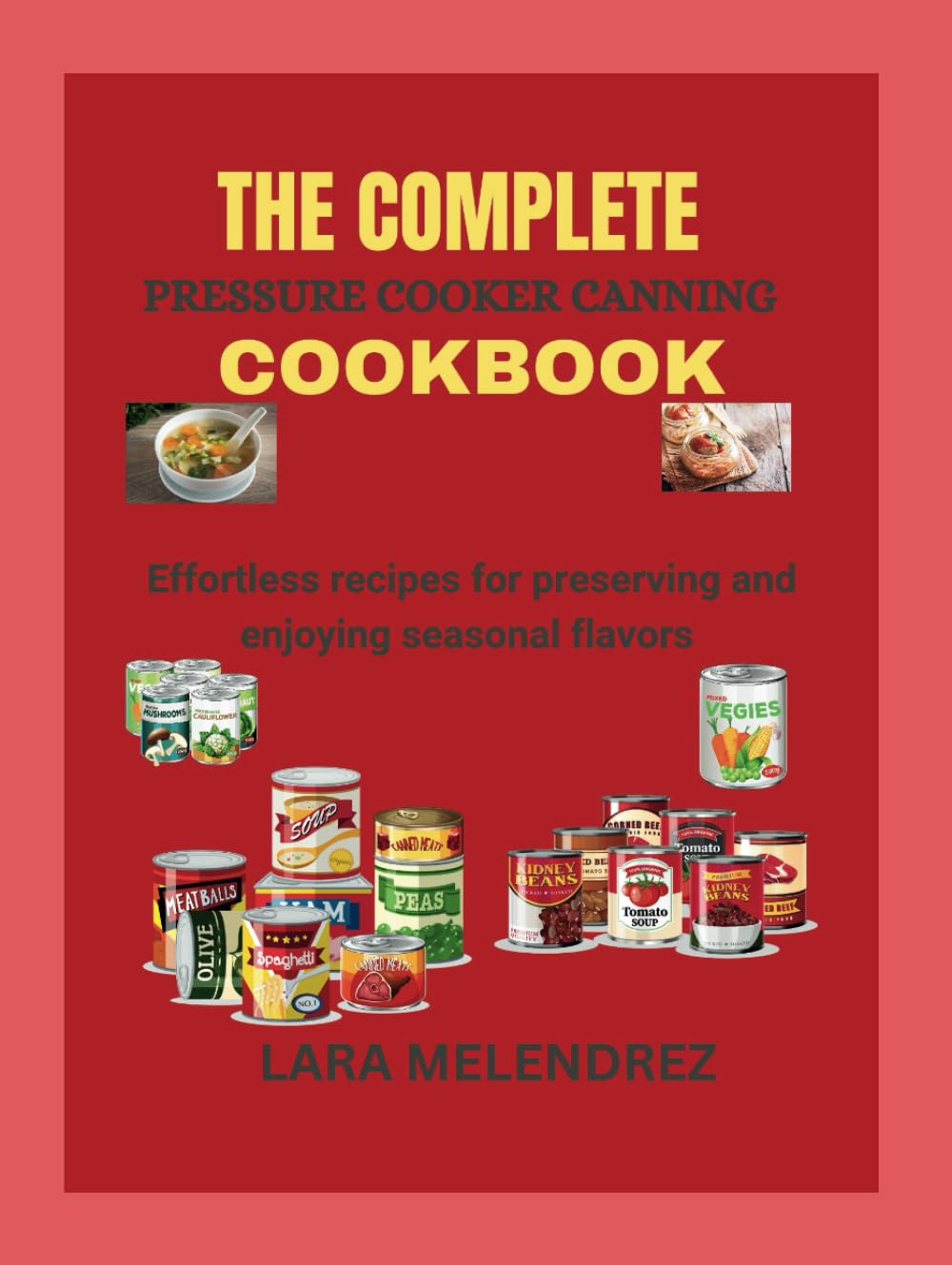 The Complete Pressure Cooker Canning CookBook: Effortless Recipes For Preserving And Enjoying Seasonal Flavors