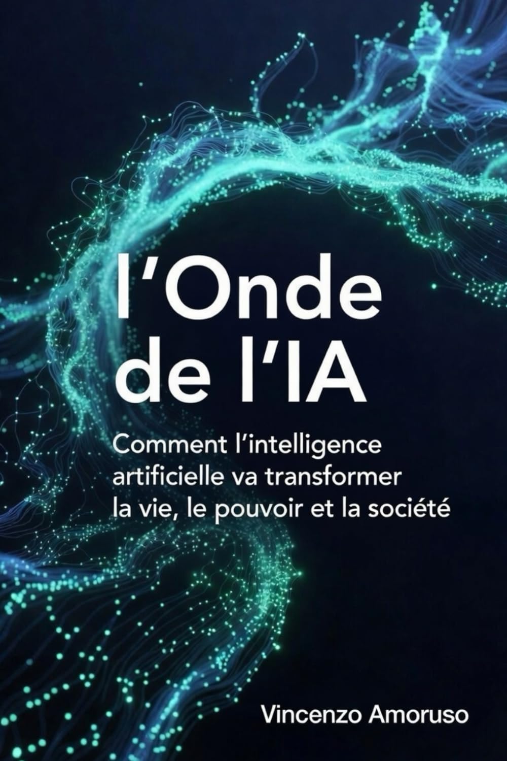 L’Onde de l’IA: Nouvelle édition : Comment l’intelligence artificielle va redessiner notre monde