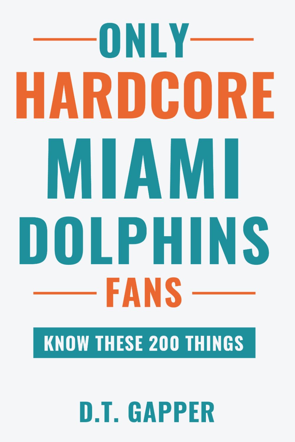 Only HARDCORE Miami Dolphins Fans Know These 200 Things: Deep-Cut Trivia, Hidden Stories, and Surprising Facts from Every Era of Miami Dolphins History (200 Facts for HARDCORE Fans)