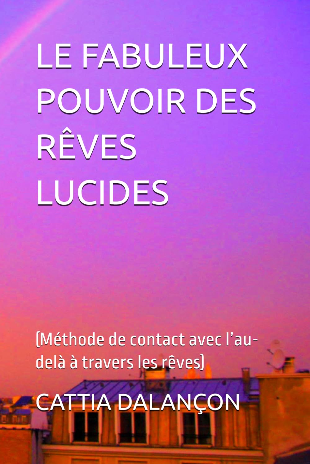 LE FABULEUX POUVOIR DES RÊVES LUCIDES: Méthode de contact avec l’au-delà à travers les rêves