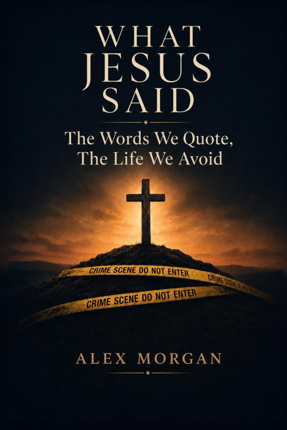 What Jesus Said: The Words We Quote, The Life We Avoid