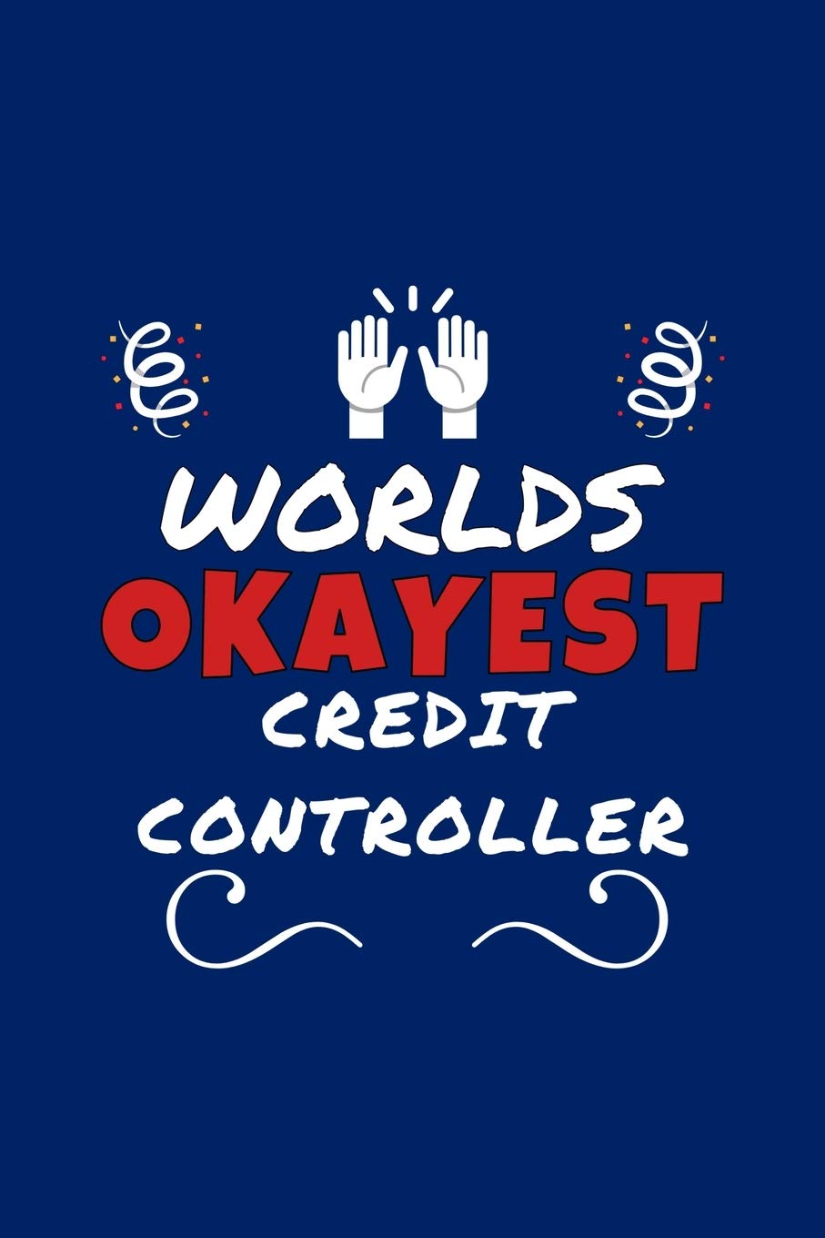 Worlds Okayest Credit Controller: Perfect Gag Gift | Blank Lined Notebook Journal | 100 Pages 6" x 9" Format | Office Humour and Banter