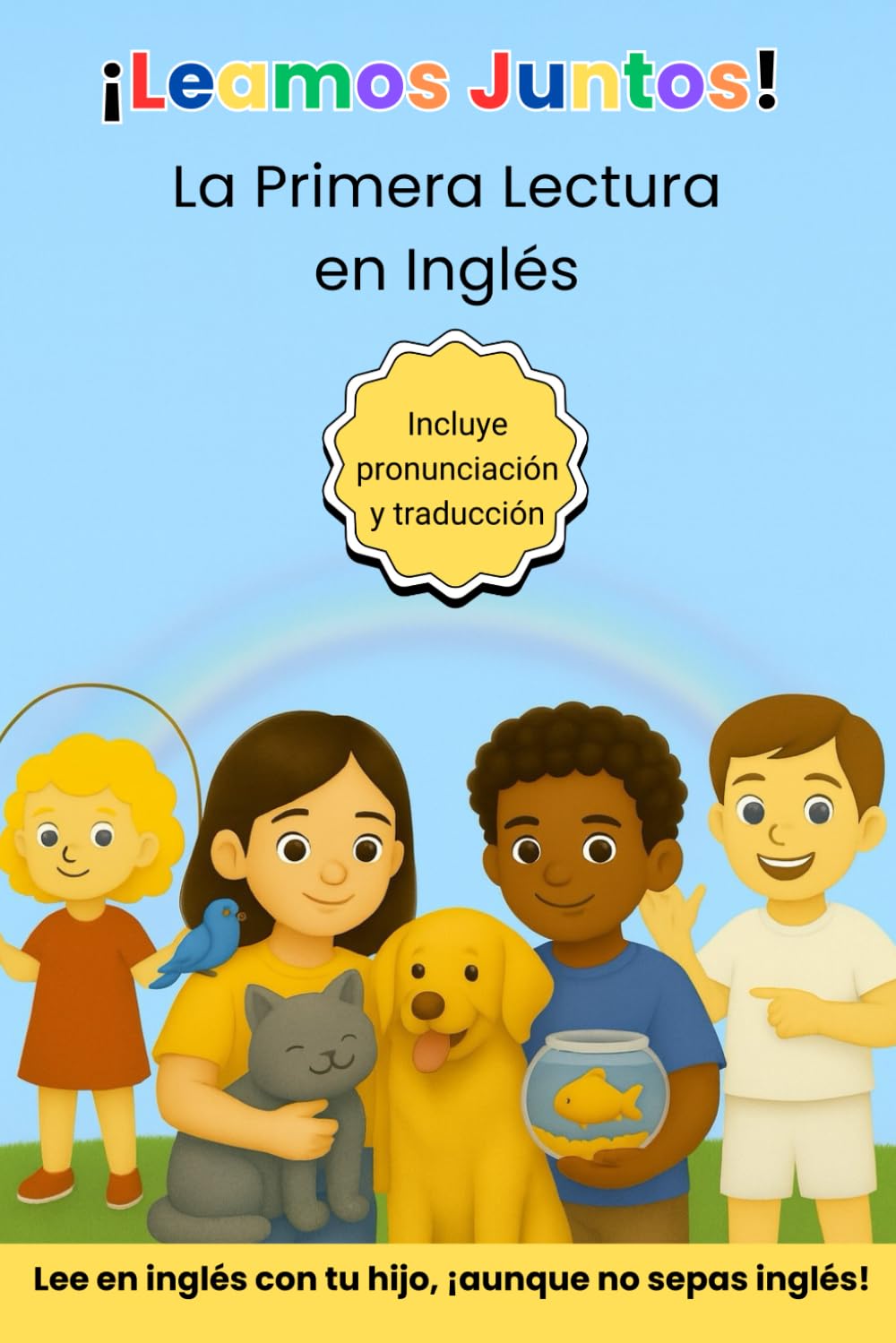Leamos Juntos: Primera Lectura en Inglés: Lee en inglés con tu hijo, ¡aunque no sepas inglés! Incluye pronunciación, traducción y vocabulario básico (My Pets, My Family, My Body, My School)
