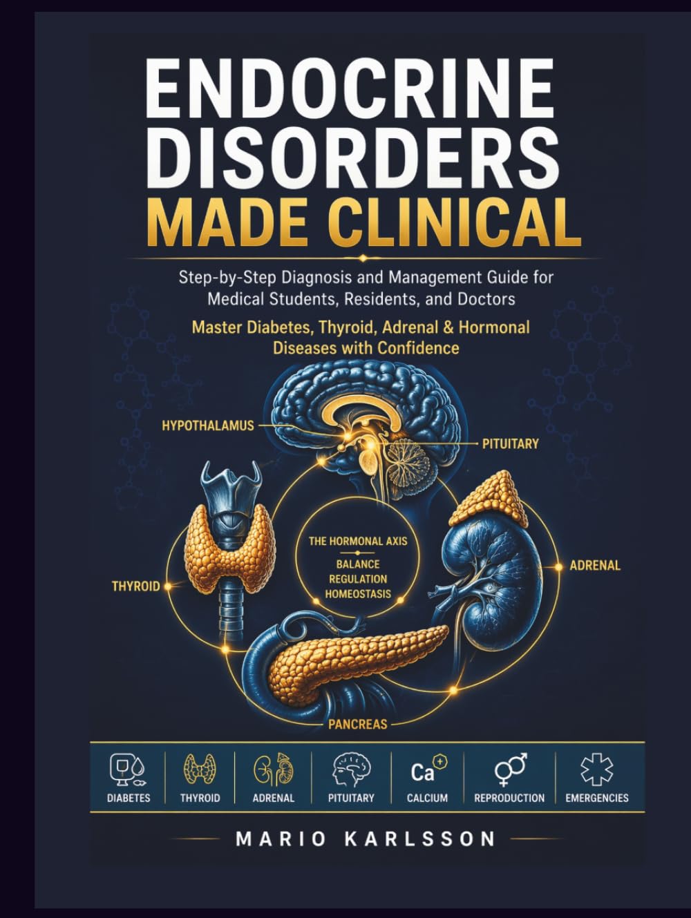 ENDOCRINE DISORDERS MADE CLINICAL: Step-by-Step Diagnosis and Management Guide for Medical Students, Residents, and Doctors Master Diabetes, Thyroid, Adrenal & Hormonal Diseases with Confidence