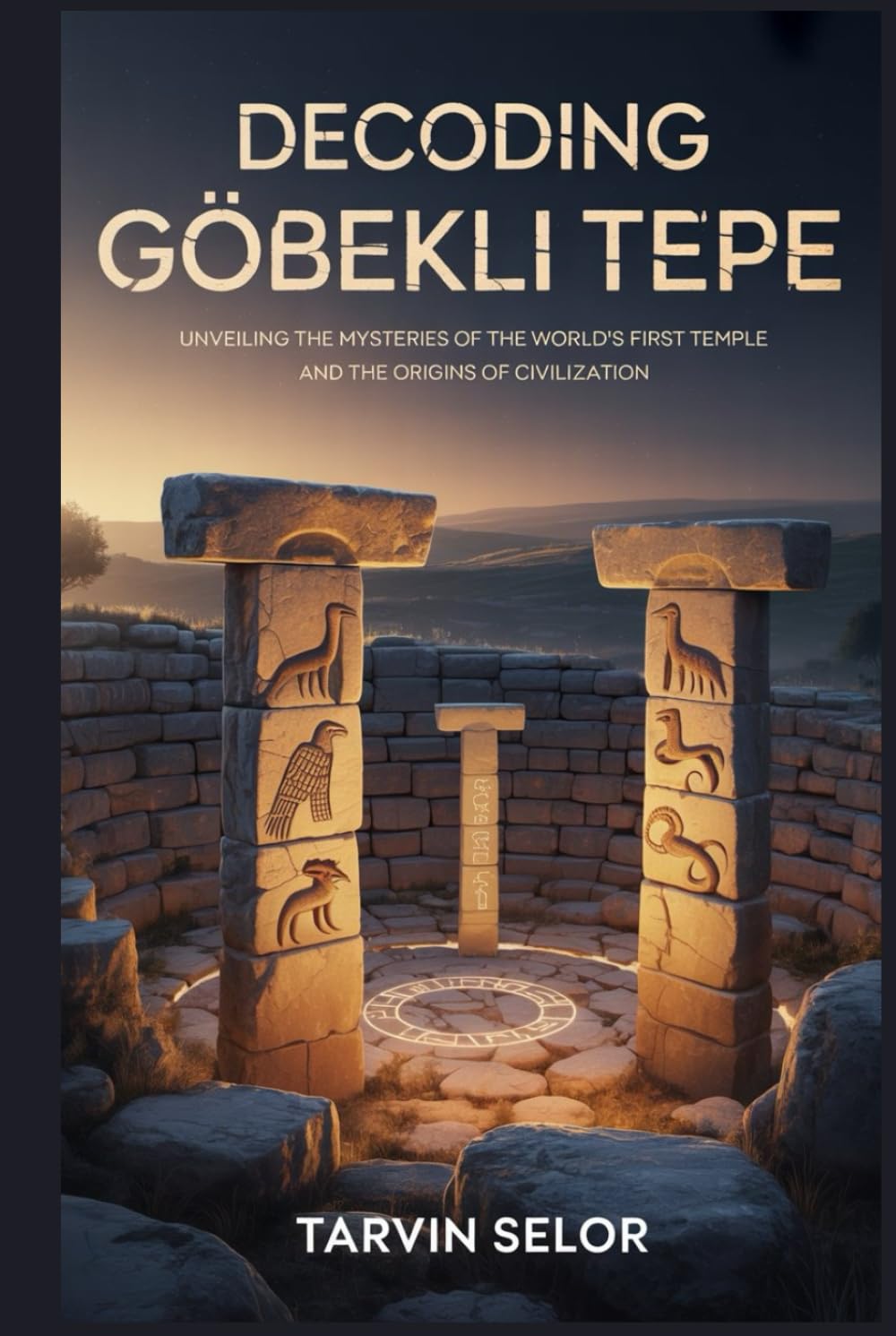 Decoding Göbekli Tepe: Unveiling the Mysteries of the World's First Temple and the Origins of Civilization